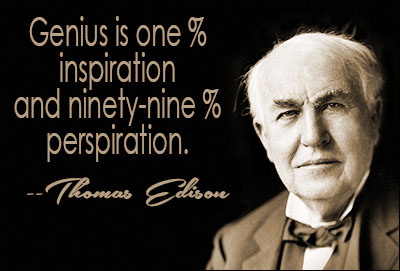 Inspiration vs. perspiration - Thomas A. Edison
